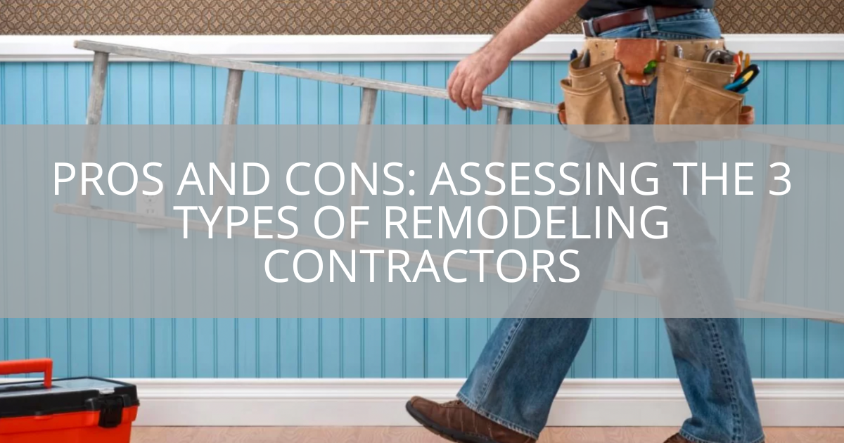pros-and-cons-assessing-the-3-types-of-remodeling-contractors-sebring-design-build