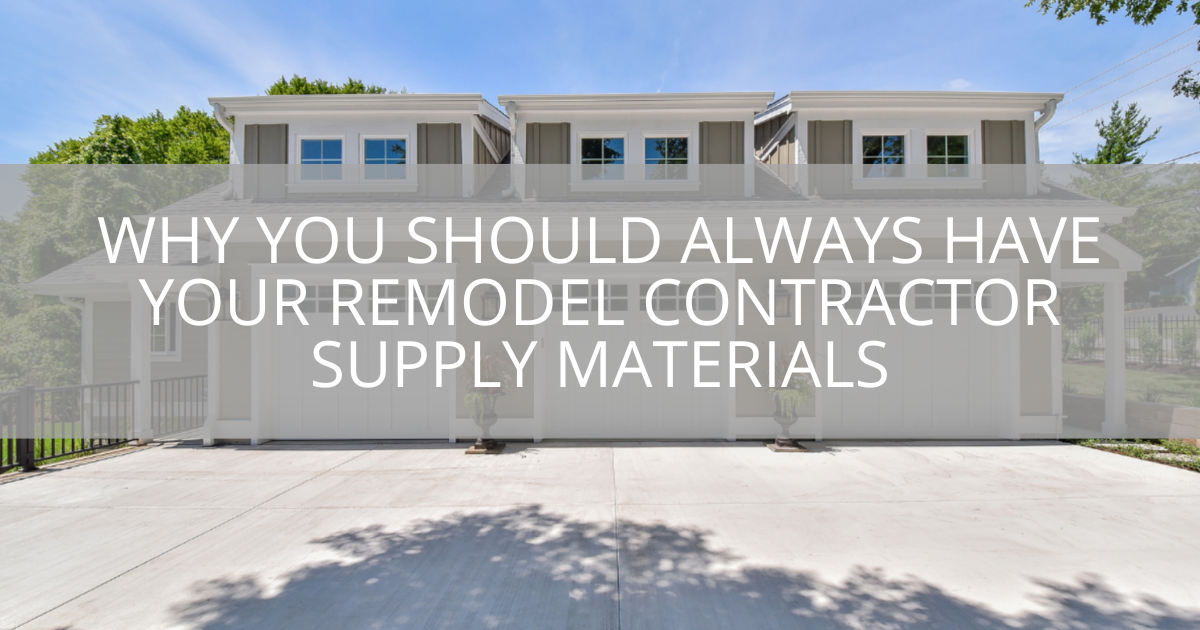 Why You Should Always Have Your Remodel Contractor Supply Materials