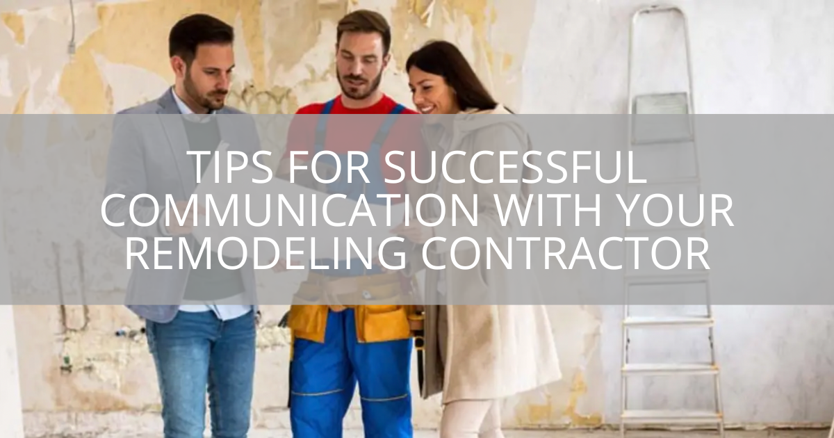 Tips for Successful Communication With Your Remodeling Contractor
