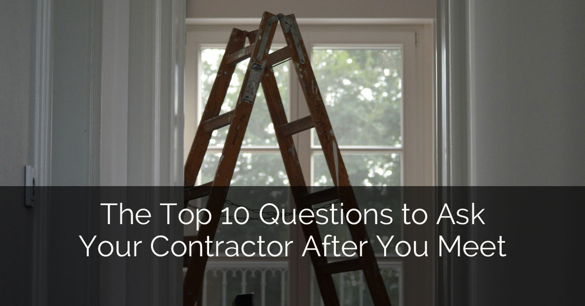 The Top 10 Questions to Ask Your Contractor After You Meet Home