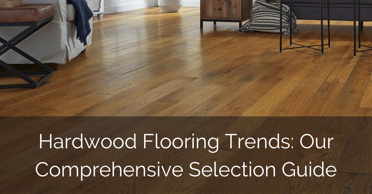 Hardwood Flooring Trends: Our Comprehensive Selection Guide - Sebring  Design Build