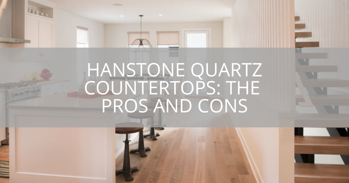 Hanstone Quartz Countertops: The Pros and Cons