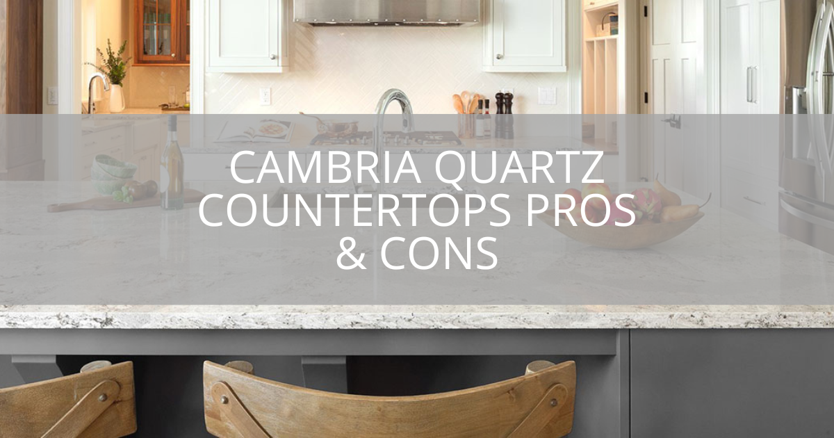 Cambria Quartz Countertops Pros & Cons