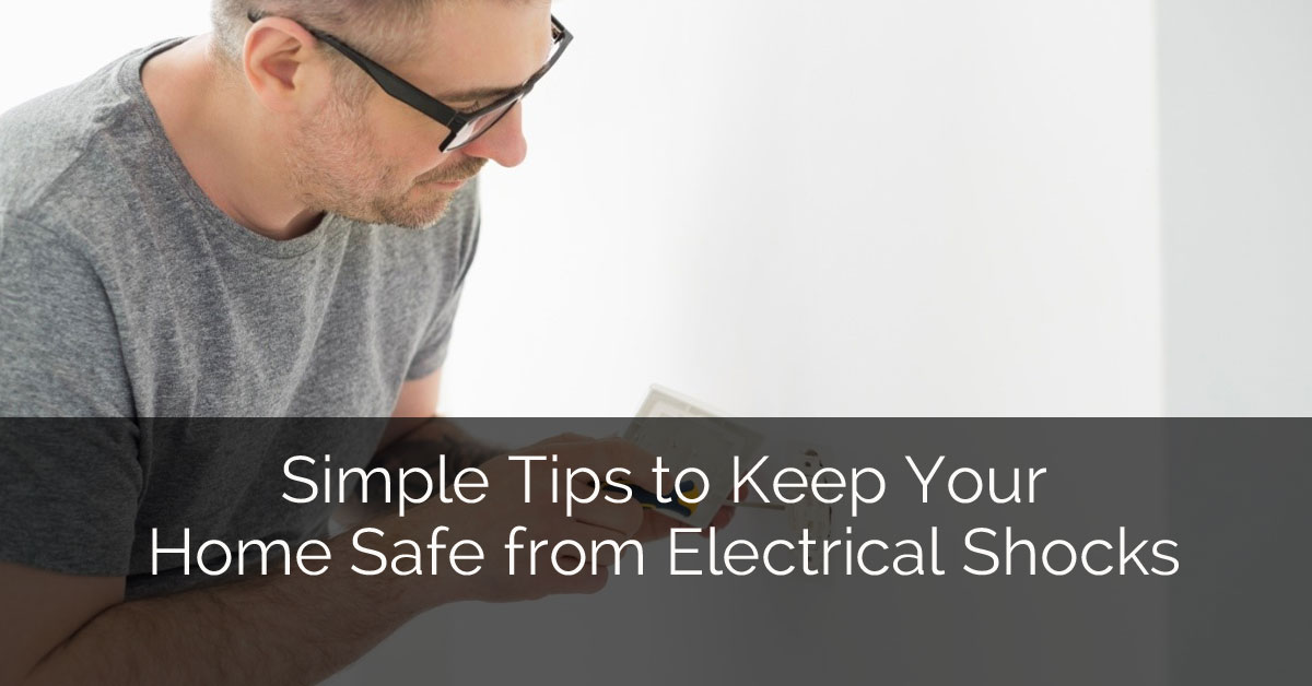 Simple Tips to Keep Your Home Safe from Electrical Shocks Home