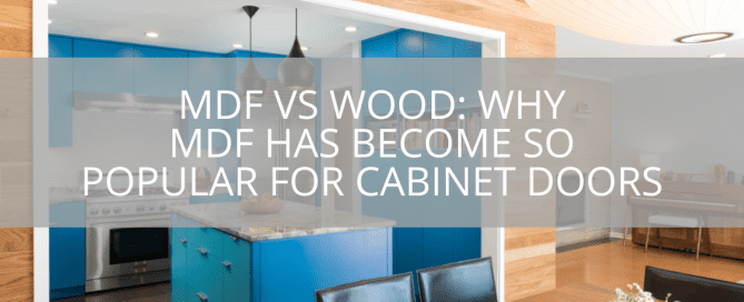 MDF vs Wood: Why MDF has Become So Popular For Cabinet Doors