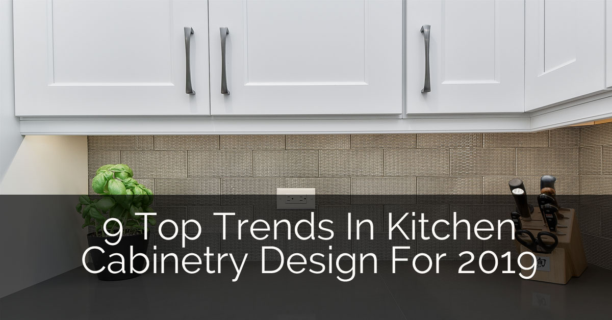 9 top trends in kitchen cabinetry design for 2019 | home remodeling