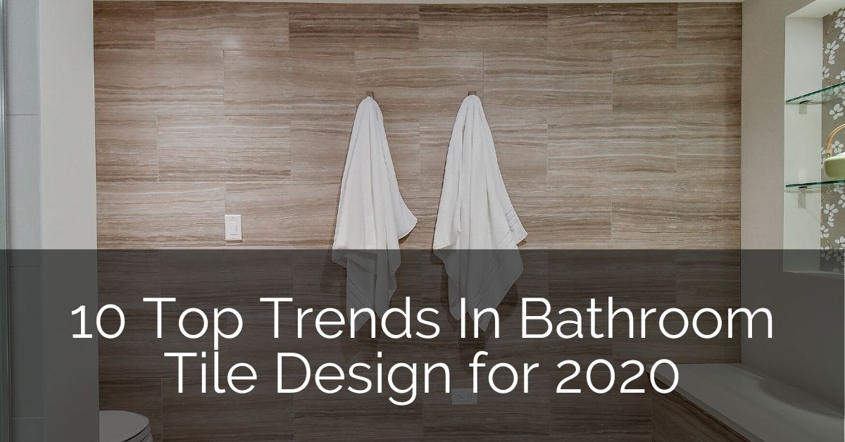 10 Top Trends In Bathroom Tile Design For 2020 Home Remodeling Contractors Sebring Design Build