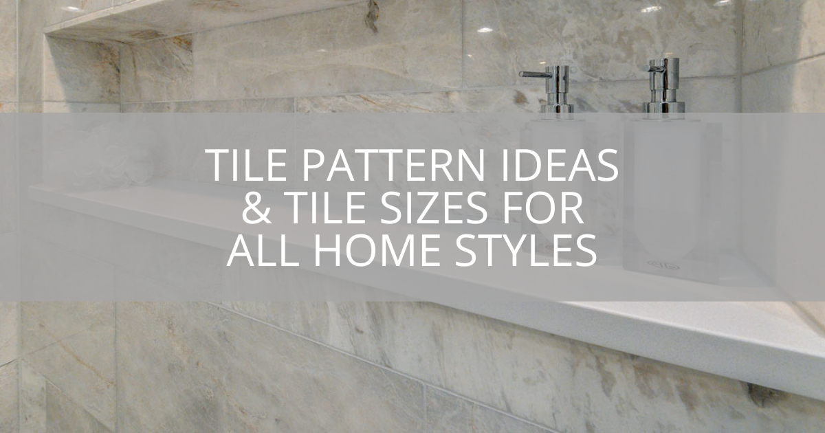 Tile Pattern Ideas and Tile Sizes For All Home Styles