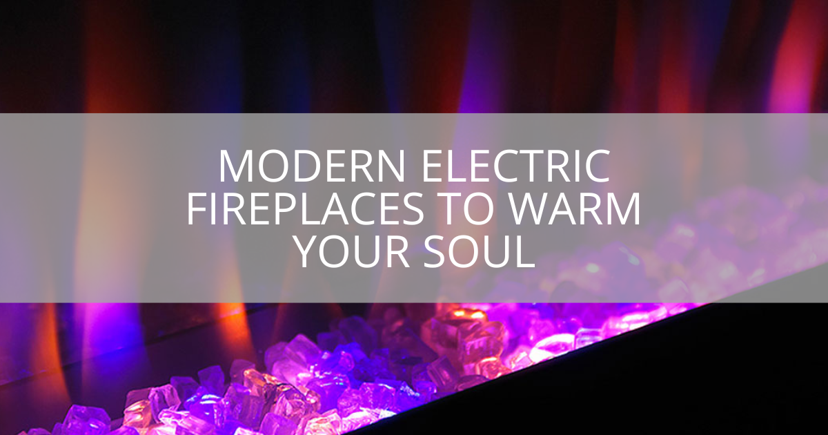 modern electric fireplaces to warm your soul