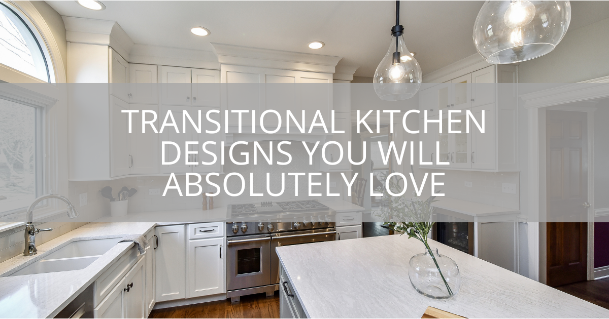 Transitional Kitchen Designs You Will Absolutely Love