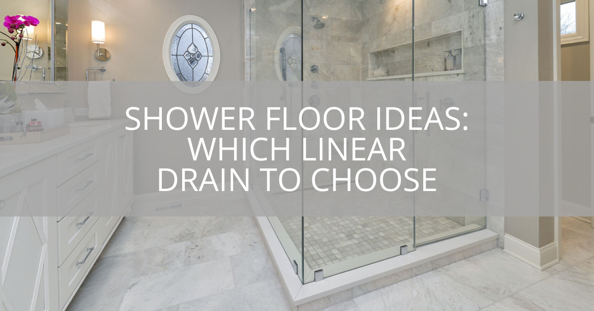 Shower Floor Ideas: Which Linear Drain to Choose