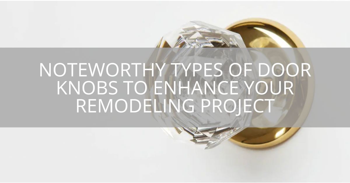 Noteworthy Types of Door Knobs to Enhance Your Remodeling Project