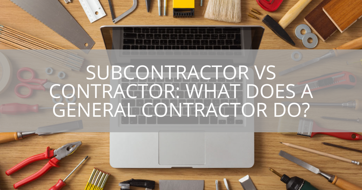 Subcontractor vs Contractor: What Does a General Contractor Do?