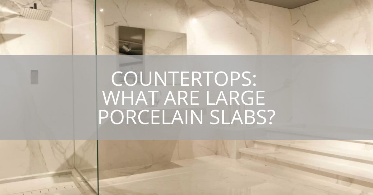 Countertops: What Are Large Porcelain Slabs?