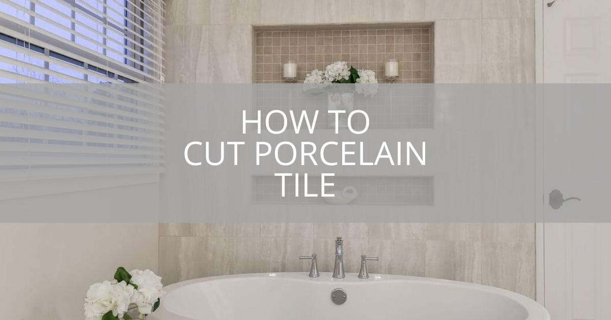 How to Cut Porcelain Tile