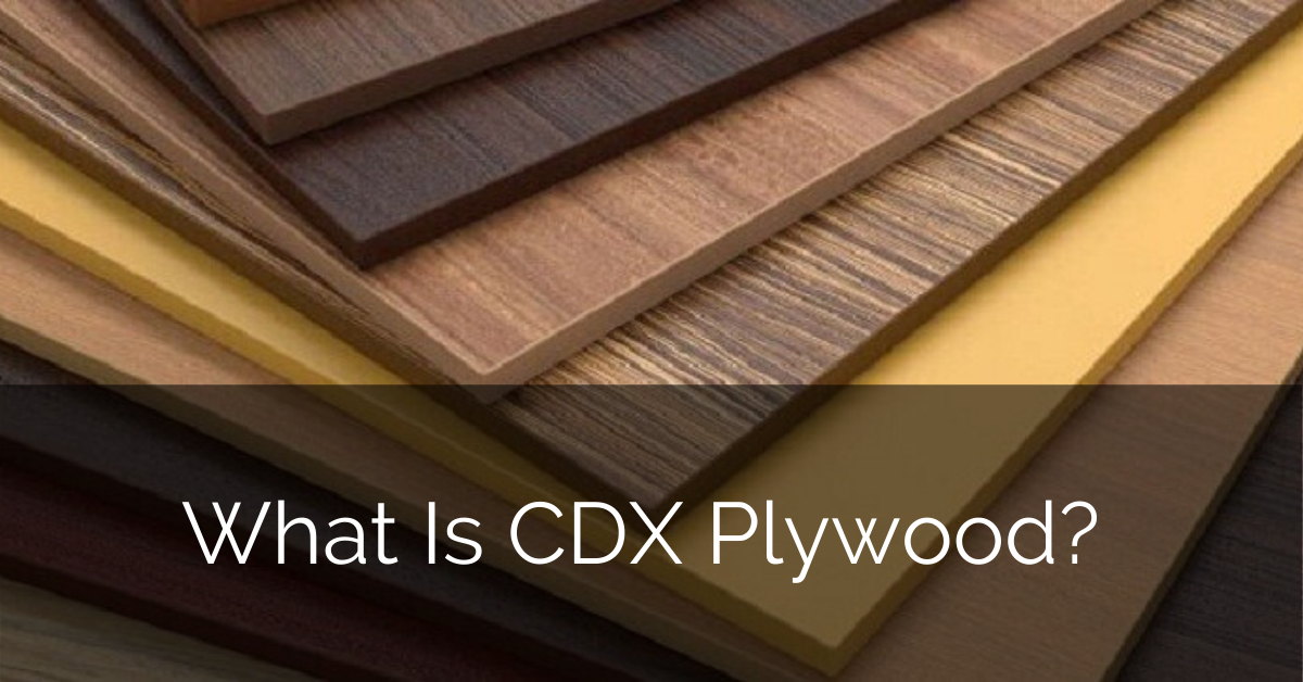 What Is CDX Plywood? Sebring Design Build Home Remodeling