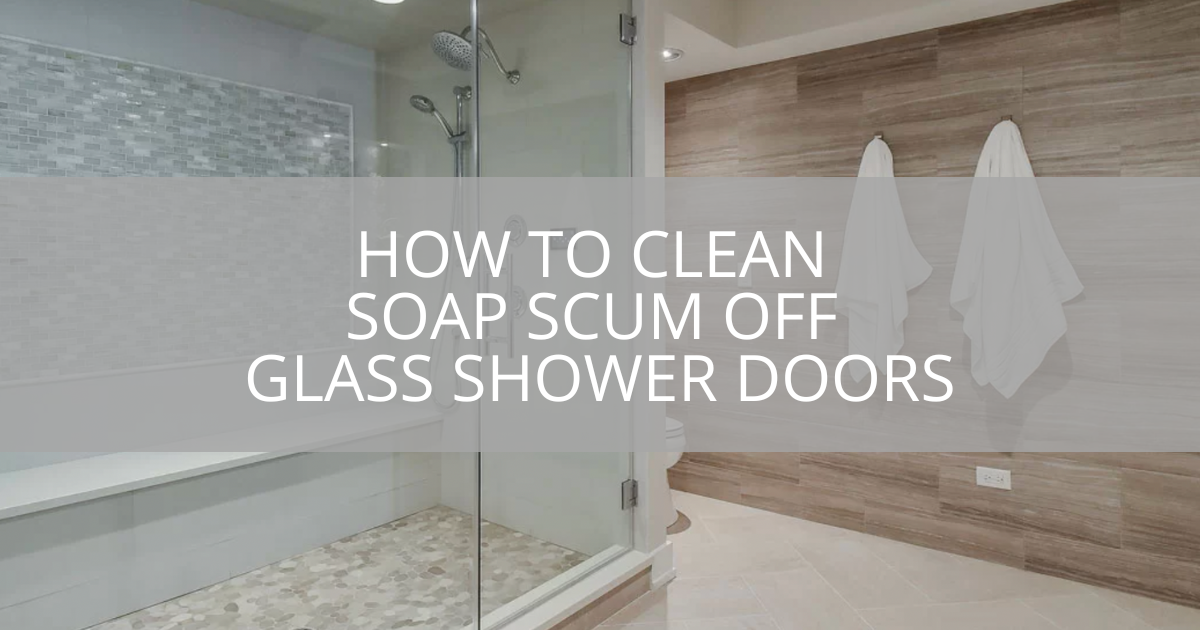 How to Clean Soap Scum Off Glass Shower Doors