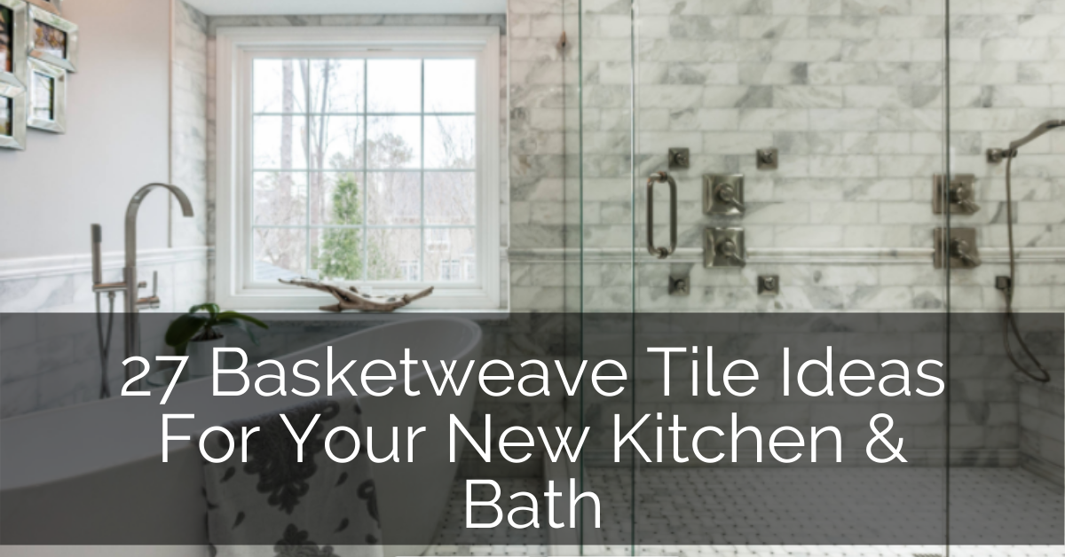 Basket Weave Tile Ideas For Your Kitchen Bath Sebring Design Build