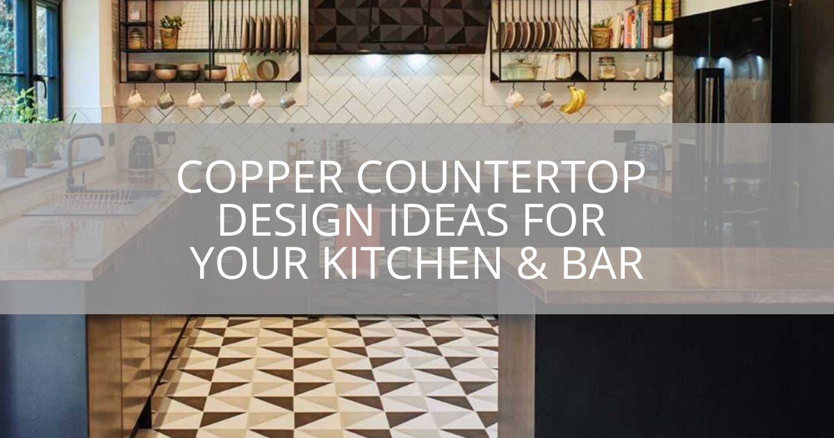 Copper Countertop Design Ideas for Your Kitchen & Bar