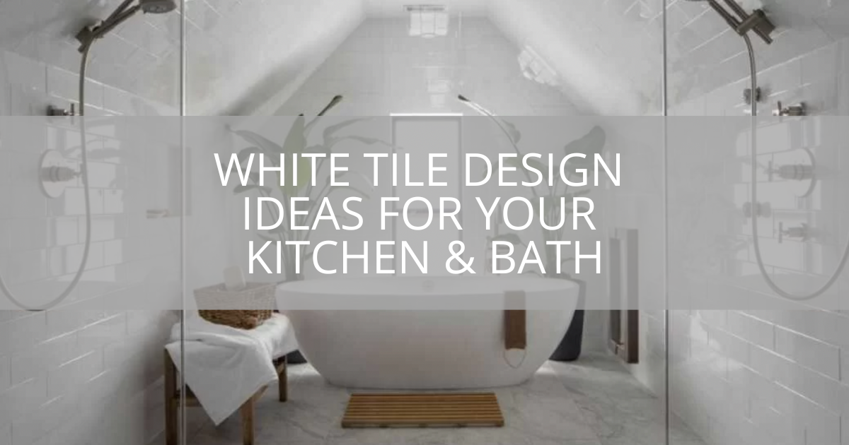 White Tile Design Ideas For Your Kitchen & Bath