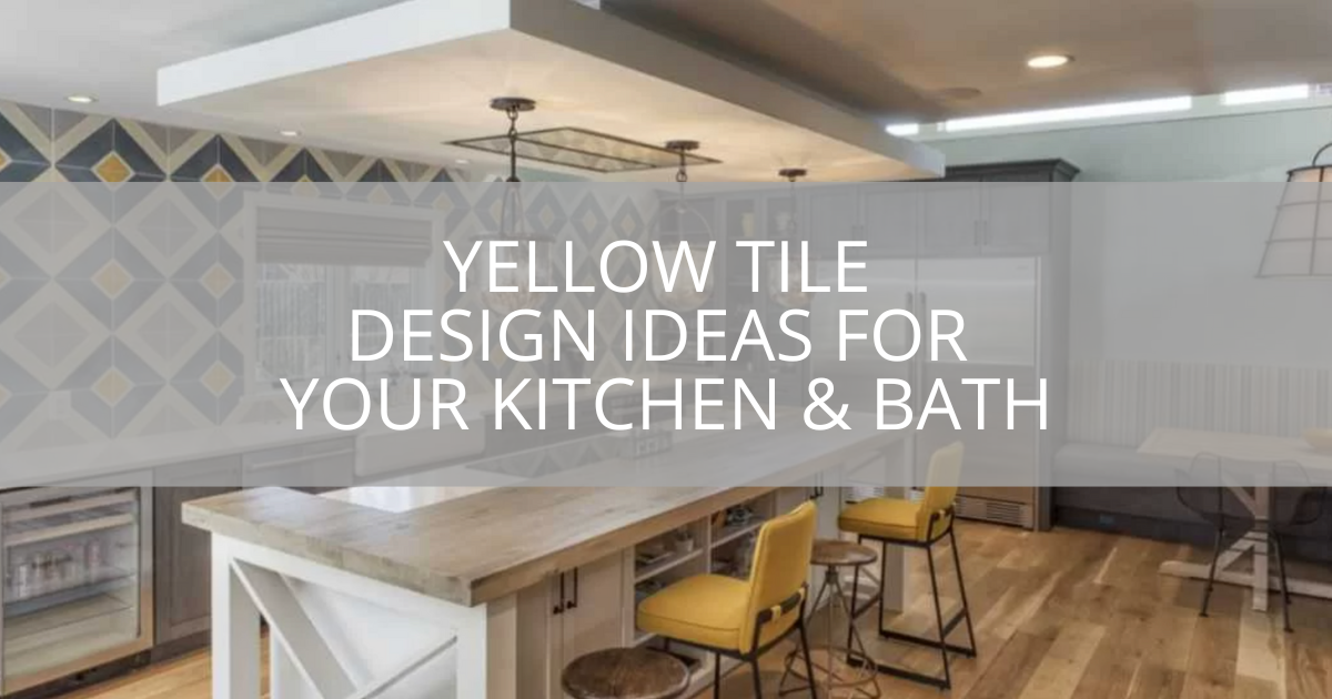 Yellow Tile Design Ideas for Your Kitchen & Bath