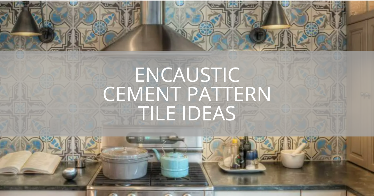 Encaustic Cement Pattern Tile Ideas