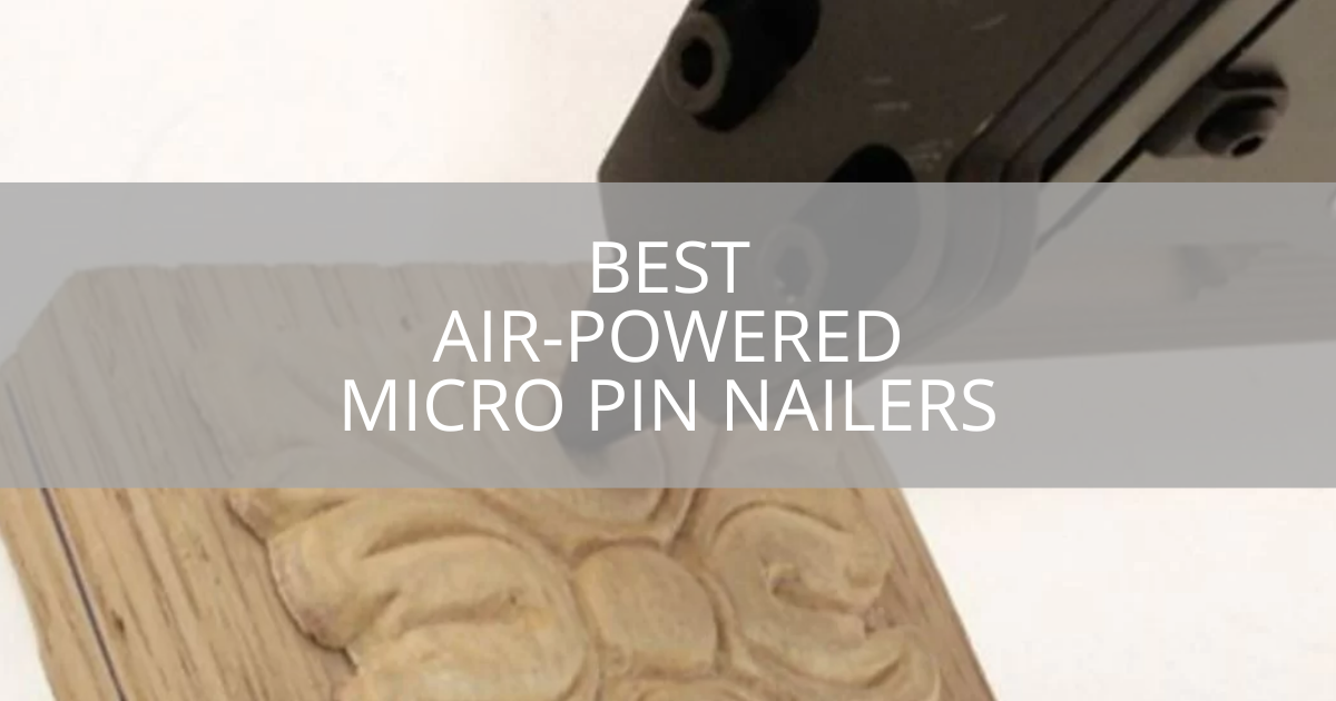 Best Air-Powered Micro Pin Nailers