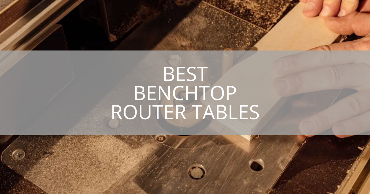 Best Benchtop Router Tables