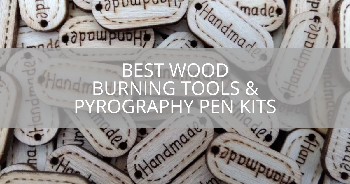 Best Wood Burning Tools & Pyrography Pen Kits