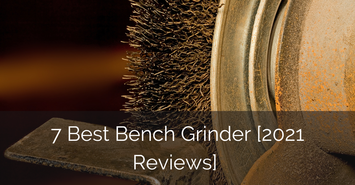 7 Best Bench Grinder [2021 Reviews] Home Remodeling Contractors