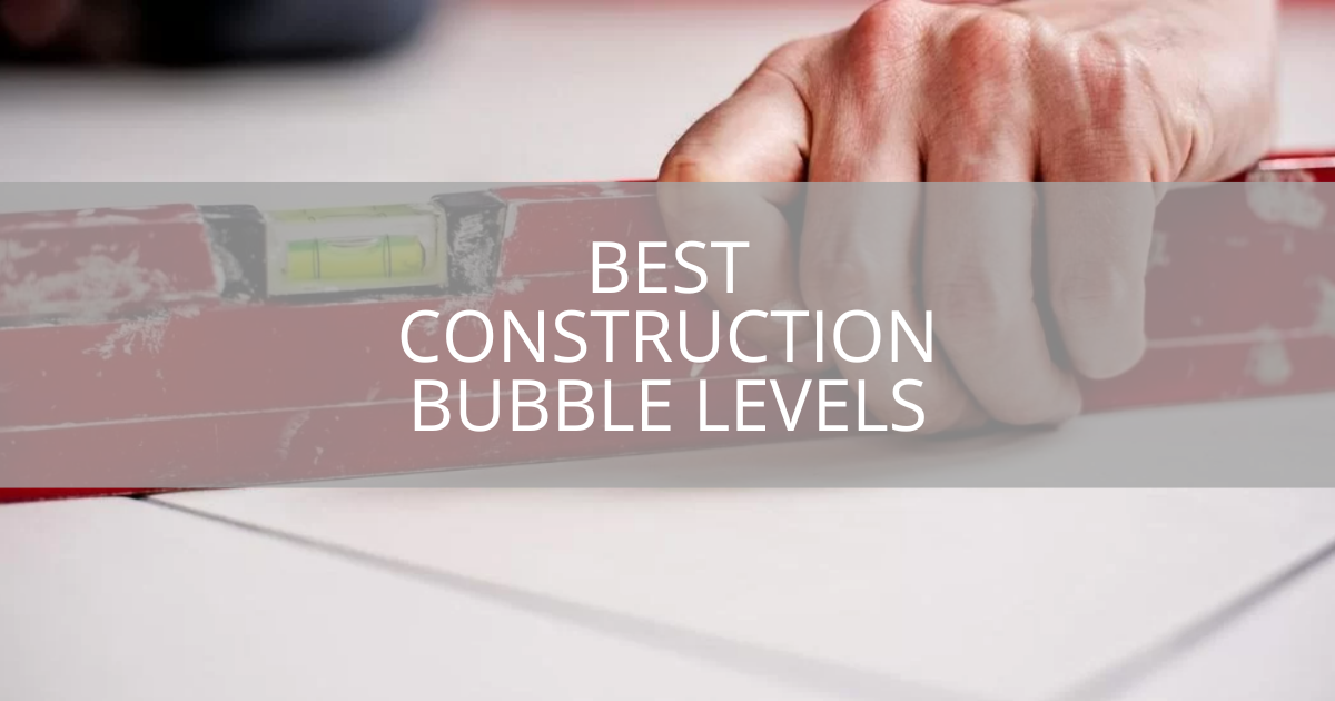 Best Construction Bubble Levels