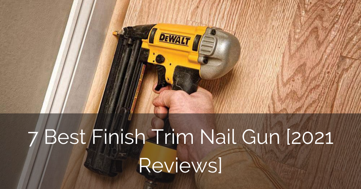 7 Best Finish Trim Nail Gun [2021 Reviews] | Sebring Design Build