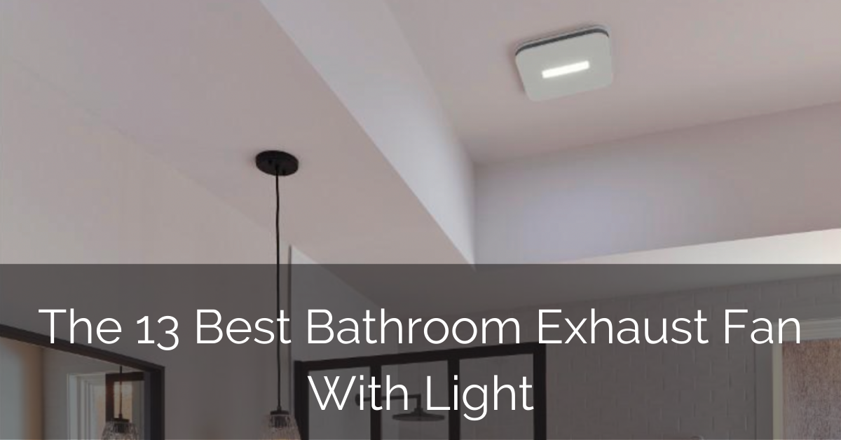 The 13 Best Bathroom Exhaust Fan With, Best Ceiling Exhaust Fan With Light