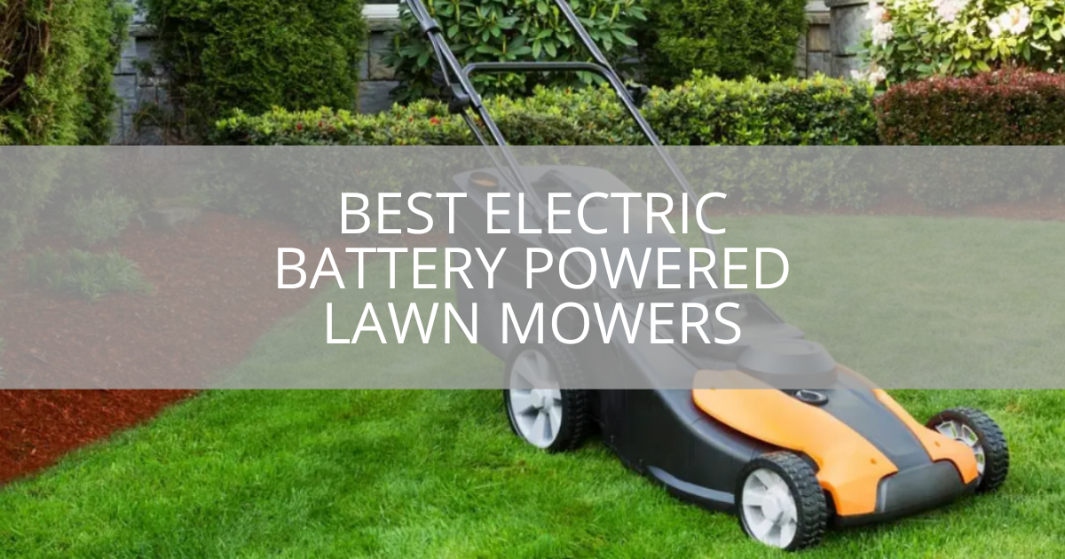 Best Electric Battery Powered Lawn Mowers