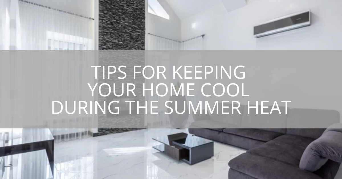 Tips For Keeping Your Home Cool During The Summer Heat