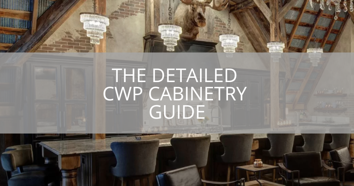 The Detailed CWP Cabinetry Guide