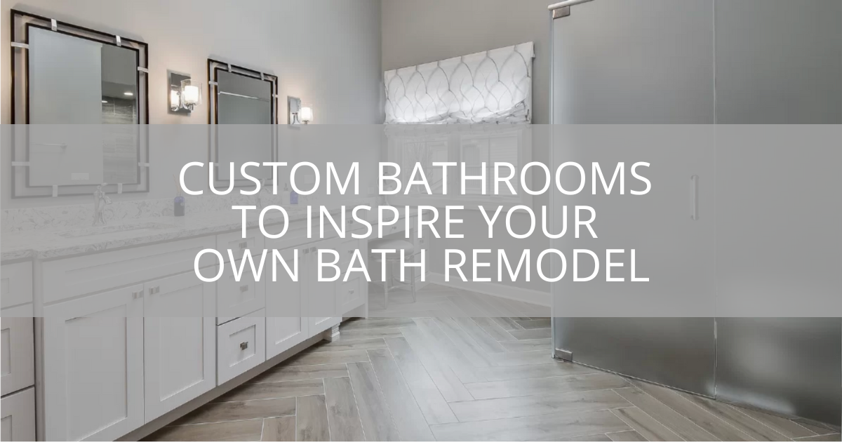 Custom Bathrooms to Inspire Your Own Bath Remodel