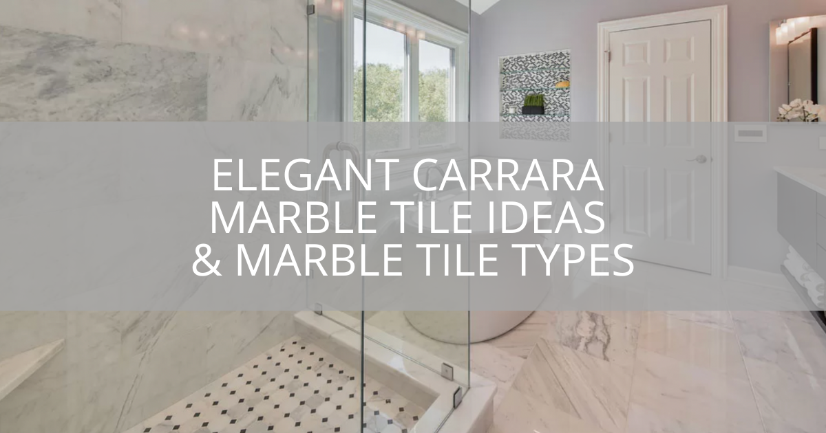 Elegant Carrara Marble Tile Ideas & Marble Tile Types