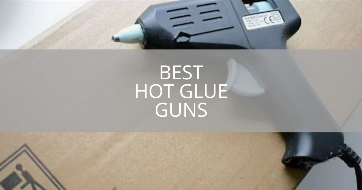 7 Best Hot Glue Guns [2024 Review]