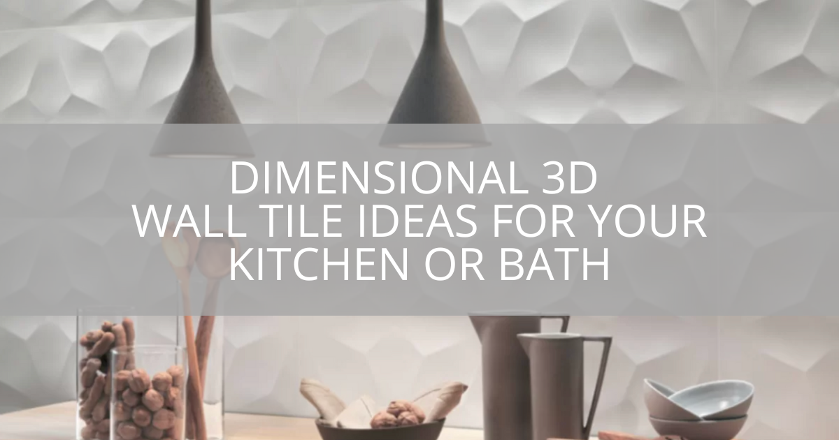 Dimensional 3D Wall Tile Ideas For Your Kitchen Or Bath