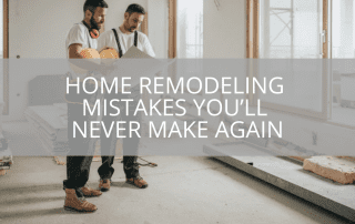 Home Remodeling Mistakes You’ll Never Make Again
