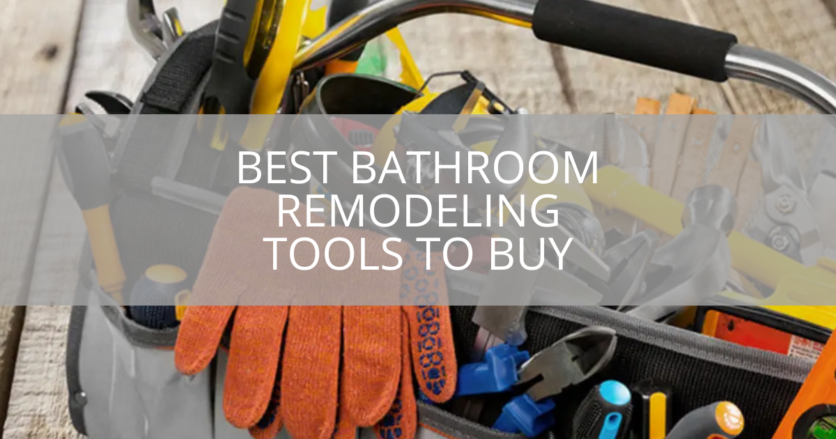 Best Bathroom Remodeling Tools to Buy