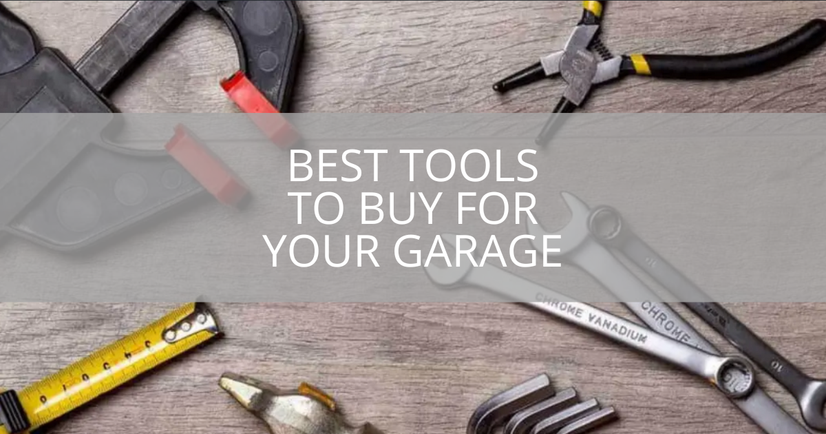 Best Tools to Buy for Your Garage