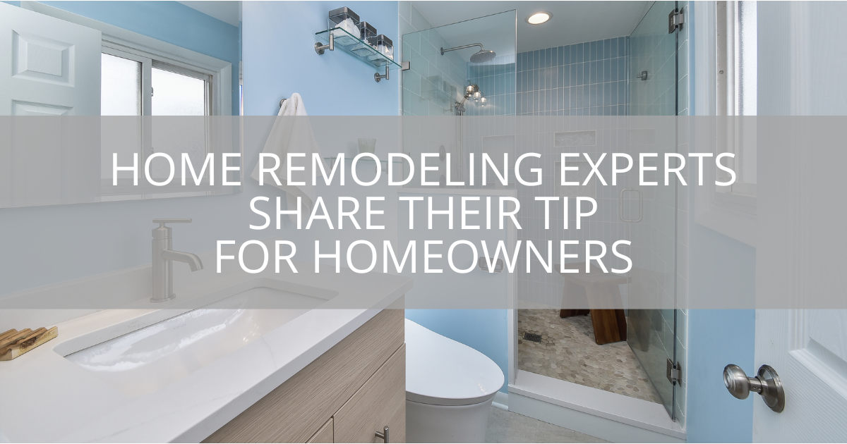 Home Remodeling Experts Share Their #1 Tip for Homeowners