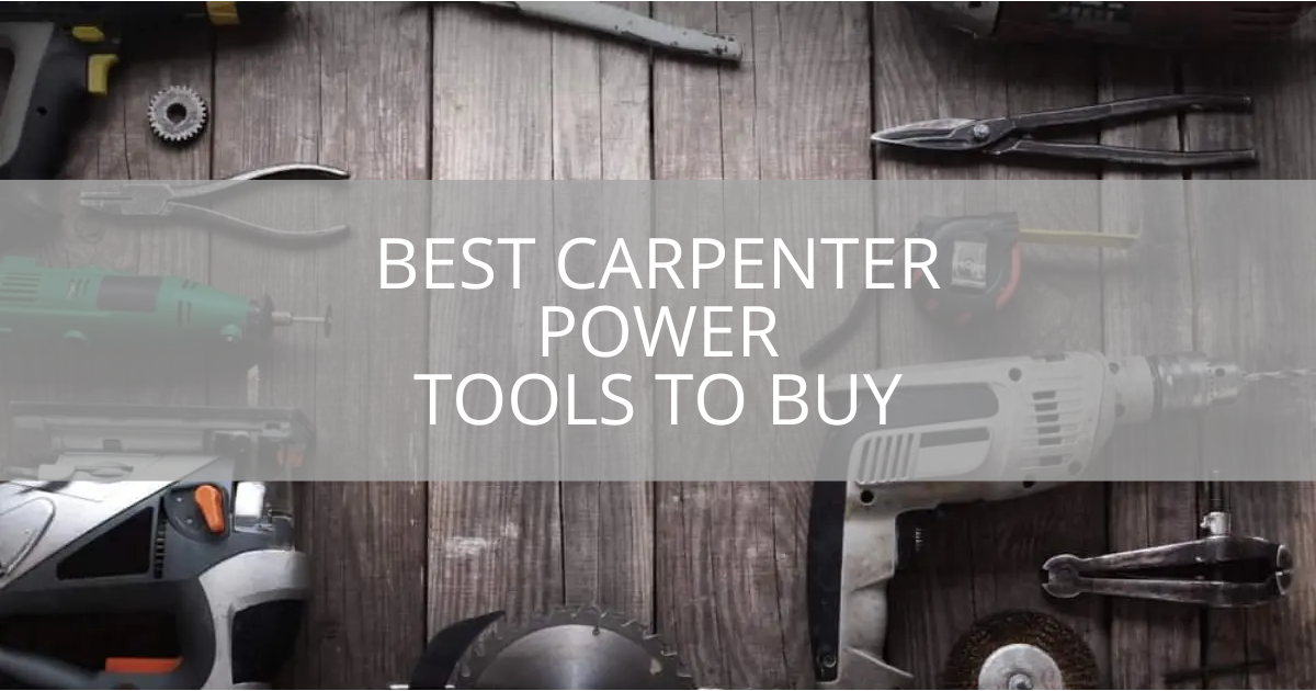 Best Carpenter Power Tools to Buy