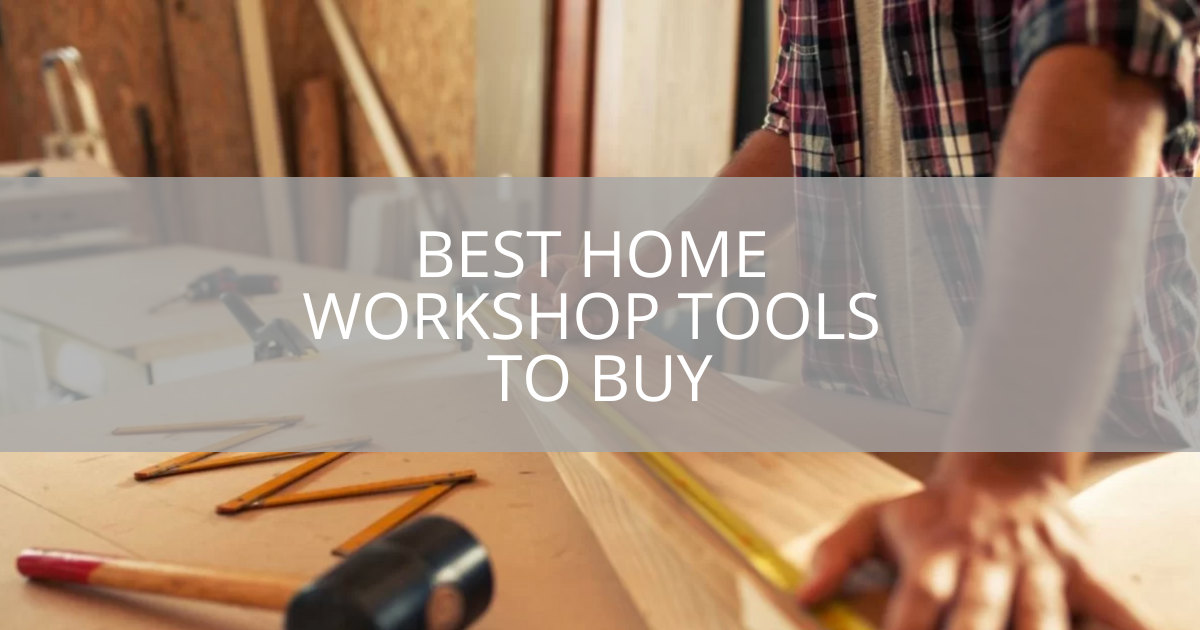best-home-workshop-tools-to-buy-sebring-design-build