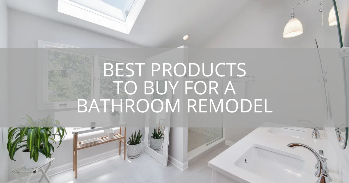 Best Products to Buy For a Bathroom Remodel