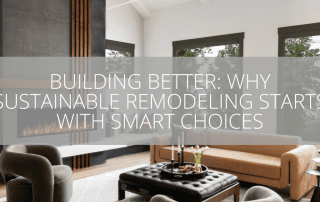 Building Better Why Sustainable Remodeling Starts with Smart Choices
