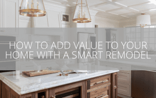 How to Add Value to Your Home with a Smart Remodel